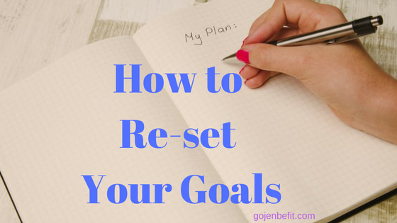 How to Re-Set Your Goals – Gojenbefit